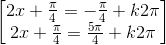 \begin{bmatrix}2x+\frac{\pi }{4}=-\frac{\pi }{4}+k2\pi \\2x+\frac{\pi }{4}=\frac{5\pi }{4}+k2\pi \end{bmatrix}