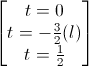 \begin{bmatrix}t=0\\t=-\frac{3}{2}(l)\\t=\frac{1}{2}\end{bmatrix}