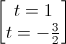 \begin{bmatrix}t=1\\t=-\frac{3}{2}\end{bmatrix}