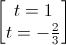 \begin{bmatrix}t=1\\t=-\frac{2}{3}\end{bmatrix}