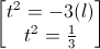 \begin{bmatrix}t^{2}=-3(l)\\t^{2}=\frac{1}{3}\end{bmatrix}