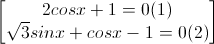 \begin{bmatrix}2cosx+1=0(1)\\\sqrt{3}sinx+cosx-1=0(2)\end{bmatrix}