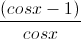 \frac{(cosx-1)}{cosx}