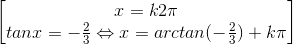 \begin{bmatrix}x=k2\pi \\tanx=-\frac{2}{3}\Leftrightarrow x=arctan(-\frac{2}{3})+k\pi \end{bmatrix}