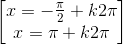 \begin{bmatrix}x=-\frac{\pi }{2}+k2\pi \\x=\pi +k2\pi \end{bmatrix}