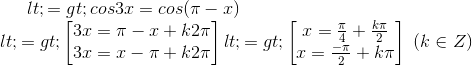 <=>cos3x=cos(\pi-x)\\<=>\begin{bmatrix} 3x=\pi-x+k2\pi\\3x=x-\pi+k2\pi \end{bmatrix}<=>\begin{bmatrix} x=\frac{\pi}{4}+\frac{k\pi}{2}\\x=\frac{-\pi}{2}+k\pi \end{bmatrix}\ (k\in Z)