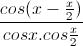 \frac{cos(x-\frac{x}{2})}{cosx.cos\frac{x}{2}}