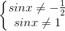 \left\{\begin{matrix}sinx\neq -\frac{1}{2}\\sinx\neq 1\end{matrix}\right.