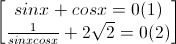 \begin{bmatrix}sinx+cosx=0(1)\\\frac{1}{sinxcosx}+2\sqrt{2}=0(2)\end{bmatrix}