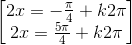 \begin{bmatrix}2x=-\frac{\pi }{4}+k2\pi \\2x=\frac{5\pi }{4}+k\p2\pi \end{bmatrix}