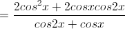 =\frac{2cos^{2}x+2cosxcos2x}{cos2x+cosx}\\