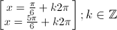 \small \begin{bmatrix} x=\frac{\pi }{6}+k2\pi \\x=\frac{5\pi }{6}+k2\pi \end{bmatrix};k\in \mathbb{Z}