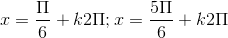x=\frac{\Pi }{6}+k2\Pi; x= \frac{5\Pi }{6}+k2\Pi &