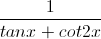 \frac{1}{tanx+cot2x}