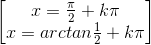 \begin{bmatrix}x=\frac{\pi }{2}+k\pi \\x=arctan\frac{1}{2}+k\pi \end{bmatrix}