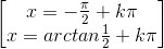 \begin{bmatrix}x=-\frac{\pi }{2}+k\pi \\x=arctan\frac{1}{2}+k\pi \end{bmatrix}