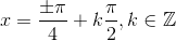 x=\frac{\pm \pi }{4}+k\frac{\pi }{2},k\in \mathbb{Z}