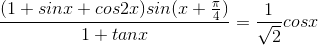 \frac{(1+sinx+cos2x)sin(x+\frac{\pi }{4})}{1+tanx}=\frac{1}{\sqrt{2}}cosx