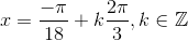 x=\frac{-\pi }{18}+k\frac{2\pi }{3},k\in \mathbb{Z}