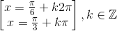 \begin{bmatrix} x=\frac{\pi }{6}+k2\pi \\ x=\frac{\pi }{3}+k\pi \end{bmatrix},k\in \mathbb{Z}