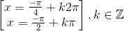 \begin{bmatrix} x=\frac{-\pi }{4}+k2\pi \\ x=\frac{-\pi }{2}+k\pi \end{bmatrix},k\in \mathbb{Z}