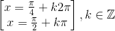 \begin{bmatrix} x=\frac{\pi }{4}+k2\pi \\ x=\frac{\pi }{2}+k\pi \end{bmatrix},k\in \mathbb{Z}