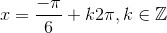 x=\frac{-\pi }{6}+k2\pi ,k\in \mathbb{Z}