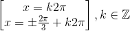 \begin{bmatrix} x=k2\pi \\ x=\pm \frac{2\pi }{3}+k2\pi \end{bmatrix},k\in \mathbb{Z}