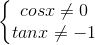 \left\{\begin{matrix} cosx\neq 0\\ tanx\neq -1 \end{matrix}\right.