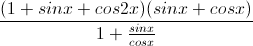 \frac{(1+sinx+cos2x)(sinx+cosx)}{1+\frac{sinx}{cosx}}