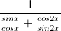 \frac{1}{\frac{sinx}{cosx}+\frac{cos2x}{sin2x}}
