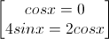 \begin{bmatrix}cosx=0\\4sinx=2cosx\end{bmatrix}