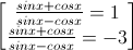 \begin{bmatrix}\frac{sinx+cosx}{sinx-cosx}=1\\\frac{sinx+cosx}{sinx-cosx}=-3\end{bmatrix}