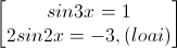 \begin{bmatrix}sin3x=1\\2sin2x=-3,(loai)\end{bmatrix}