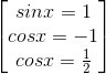 \begin{bmatrix} sinx=1\\ cosx=-1\\ cosx=\frac{1}{2} \end{bmatrix}