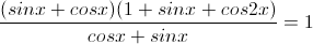 \frac{(sinx+cosx)(1+sinx+cos2x)}{cosx+sinx}=1