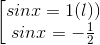\left [ \begin{matrix} sinx=1(l)) & \\ sinx=-\frac{1}{2} & \end{matrix}