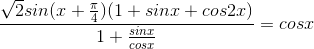 \frac{\sqrt{2}sin(x+\frac{\pi }{4})(1+sinx+cos2x)}{1+\frac{sinx}{cosx}}=cosx