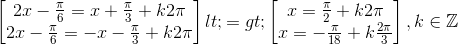 \begin{bmatrix} 2x-\frac{\pi }{6}=x+\frac{\pi }{3}+k2\pi \\ 2x-\frac{\pi }{6}=-x-\frac{\pi }{3}+k2\pi \end{bmatrix}<=> \begin{bmatrix} x=\frac{\pi }{2}+k2\pi \\ x=-\frac{\pi }{18}+k\frac{2\pi }{3} \end{bmatrix},k\in \mathbb{Z}