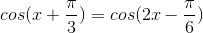 cos(x+\frac{\pi }{3})=cos(2x-\frac{\pi }{6})