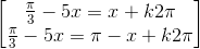 \begin{bmatrix} \frac{\pi }{3}-5x=x+k2\pi \\ \frac{\pi }{3}-5x=\pi -x+k2\pi \end{bmatrix}