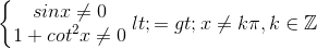 \left\{\begin{matrix} sinx\neq 0\\ 1+cot^{2}x\neq 0 \end{matrix}\right. <=> x\neq k\pi ,k\in \mathbb{Z}