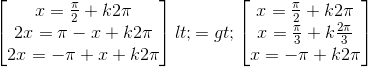 \begin{bmatrix} x=\frac{\pi }{2}+k2\pi \\ 2x=\pi -x+k2\pi \\ 2x=-\pi +x+k2\pi \end{bmatrix}<=>\begin{bmatrix} x=\frac{\pi }{2}+k2\pi \\ x=\frac{\pi }{3}+k\frac{2\pi }{3} \\ x=-\pi +k2\pi \end{bmatrix}