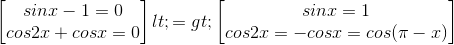 \begin{bmatrix} sinx -1=0\\ cos2x+cosx=0 \end{bmatrix}<=>\begin{bmatrix} sinx=1\\ cos2x=-cosx=cos(\pi -x) \end{bmatrix}