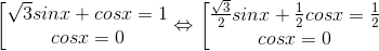 \left [\begin{matrix} \sqrt{3}sinx+cosx=1 & \\ cosx=0& \end{matrix}\Leftrightarrow \left [ \begin{matrix} \frac{\sqrt{3}}{2}sinx+\frac{1}{2}cosx=\frac{1}{2} & \\ cosx=0 & \end{matrix}
