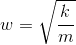 w=\sqrt{\frac{k}{m}}