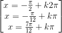 \begin{bmatrix} x=-\frac{\pi }{2}+k2\pi \\x=-\frac{\pi }{12}+k\pi \\x=\frac{7\pi }{12}+k\pi \end{bmatrix}