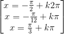 \begin{bmatrix} x=-\frac{\pi }{2}+k2\pi \\x=-\frac{\pi }{12}+k\pi \\x=\frac{\pi }{3}+k\pi \end{bmatrix}