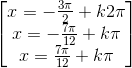 \begin{bmatrix} x=-\frac{3\pi }{2}+k2\pi \\x=-\frac{7\pi }{12}+k\pi \\x=\frac{7\pi }{12}+k\pi \end{bmatrix}