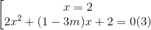 \left [\begin{matrix} x=2 & \\ 2x^{2}+(1-3m)x+2 =0 (3)& \end{matrix}